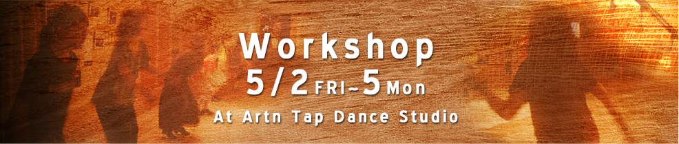Workshop 5/2(Fri)~5(Mon) At Artn Tap Dance Studio