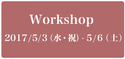 ワークショップ2017年５月３日（水・祝）～５月６日（土）